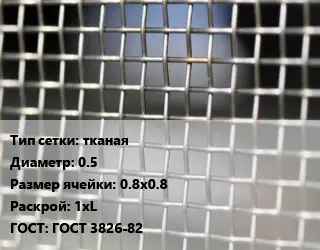 Сетка тканая тканая d=0.5 Ячейка: 0.8х0.8 1хL ГОСТ: ГОСТ 3826-82